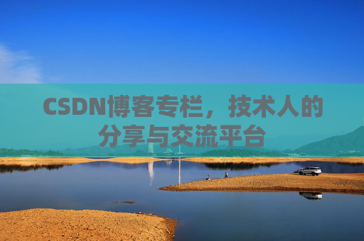 CSDN博客专栏，技术人的分享与交流平台